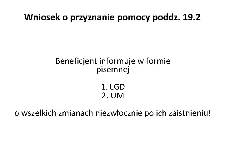 Wniosek o przyznanie pomocy poddz. 19. 2 Beneficjent informuje w formie pisemnej 1. LGD