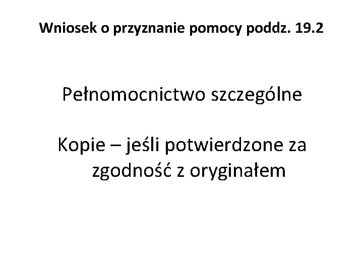 Wniosek o przyznanie pomocy poddz. 19. 2 Pełnomocnictwo szczególne Kopie – jeśli potwierdzone za