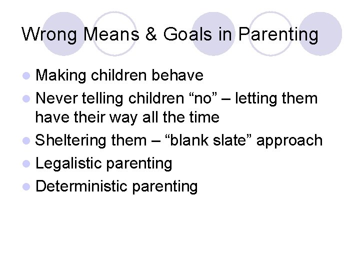 Wrong Means & Goals in Parenting l Making children behave l Never telling children