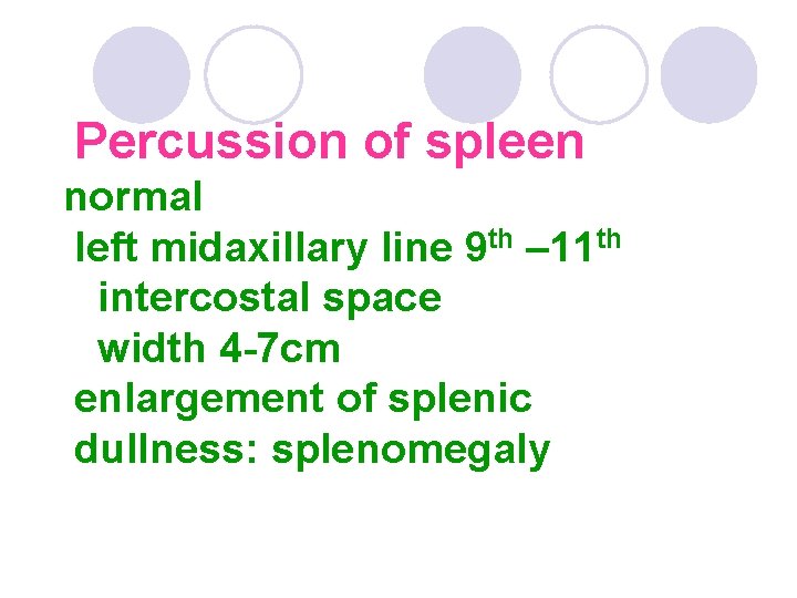 Percussion of spleen normal left midaxillary line 9 th – 11 th intercostal space