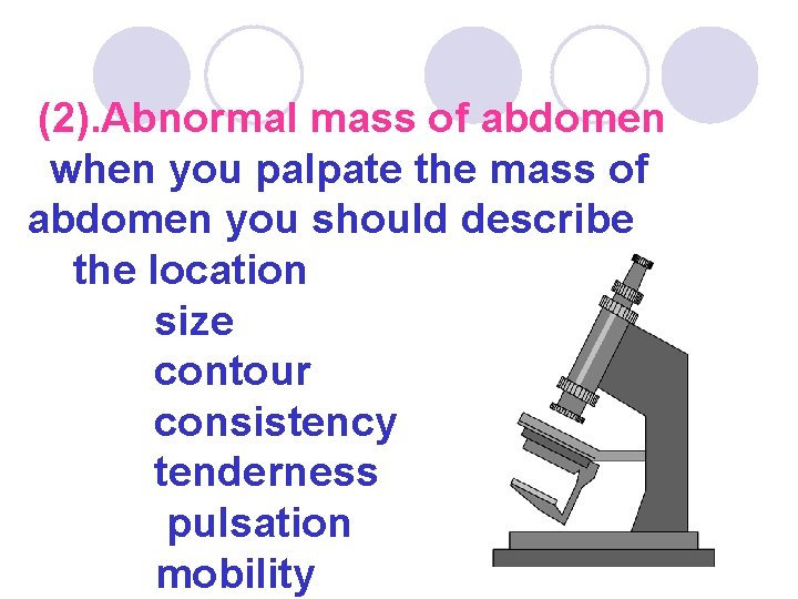 (2). Abnormal mass of abdomen when you palpate the mass of abdomen you should