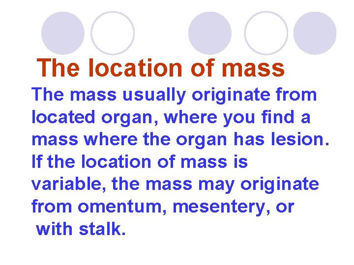 The location of mass The mass usually originate from located organ, where you find