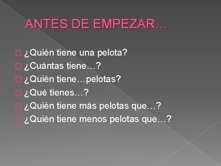 ANTES DE EMPEZAR… � ¿Quién tiene una pelota? � ¿Cuántas tiene…? � ¿Quién tiene…pelotas?