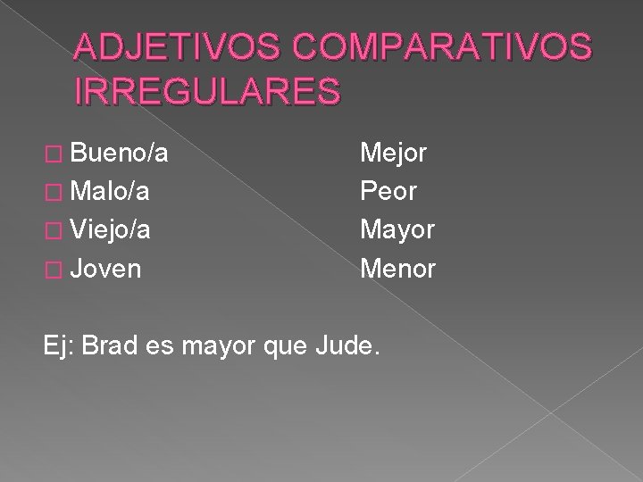 ADJETIVOS COMPARATIVOS IRREGULARES � Bueno/a � Malo/a � Viejo/a � Joven Mejor Peor Mayor