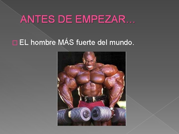 ANTES DE EMPEZAR… � EL hombre MÁS fuerte del mundo. 