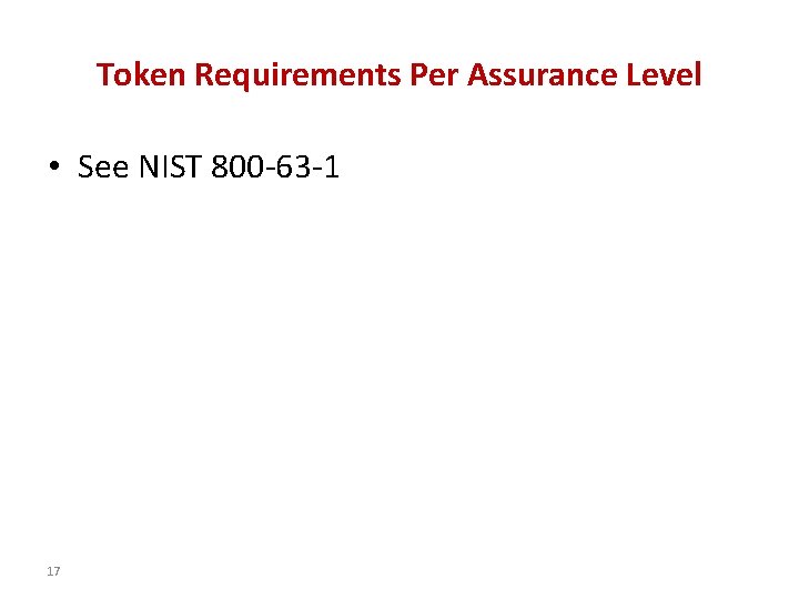 Token Requirements Per Assurance Level • See NIST 800 -63 -1 17 