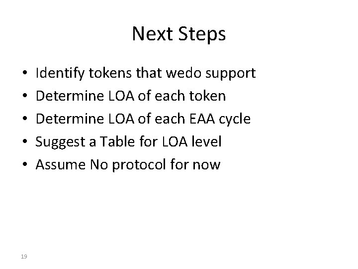 Next Steps • • • 19 Identify tokens that wedo support Determine LOA of