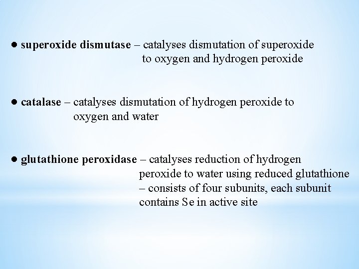 ● superoxide dismutase – catalyses dismutation of superoxide to oxygen and hydrogen peroxide ●