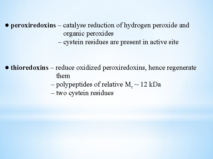● peroxiredoxins – catalyse reduction of hydrogen peroxide and organic peroxides – cystein residues