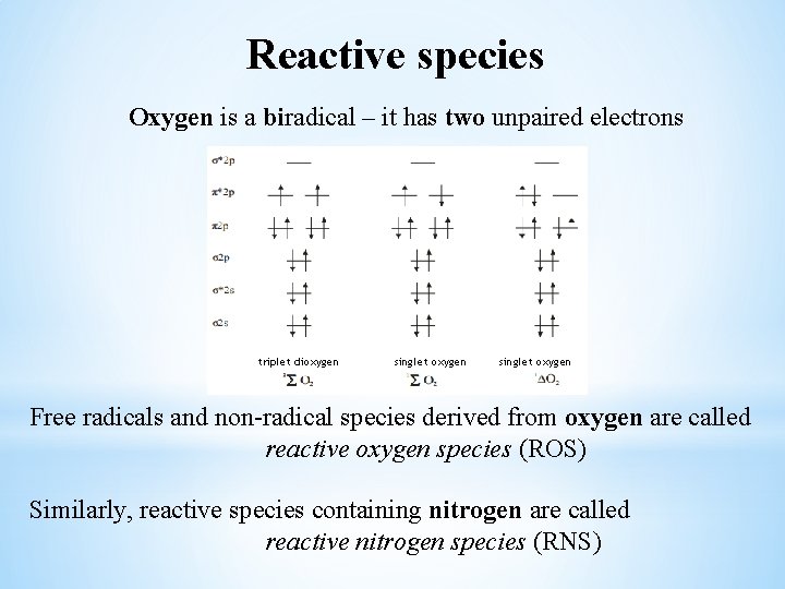Reactive species Oxygen is a biradical – it has two unpaired electrons triplet dioxygen