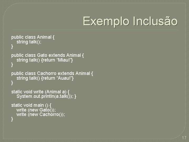 Exemplo Inclusão public class Animal { string talk(); } public class Gato extends Animal