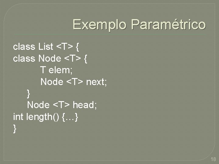 Exemplo Paramétrico class List <T> { class Node <T> { T elem; Node <T>
