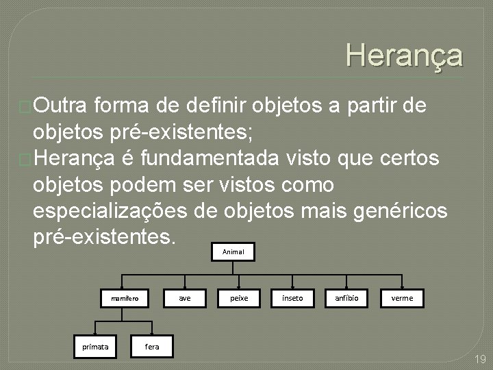 Herança �Outra forma de definir objetos a partir de objetos pré-existentes; �Herança é fundamentada