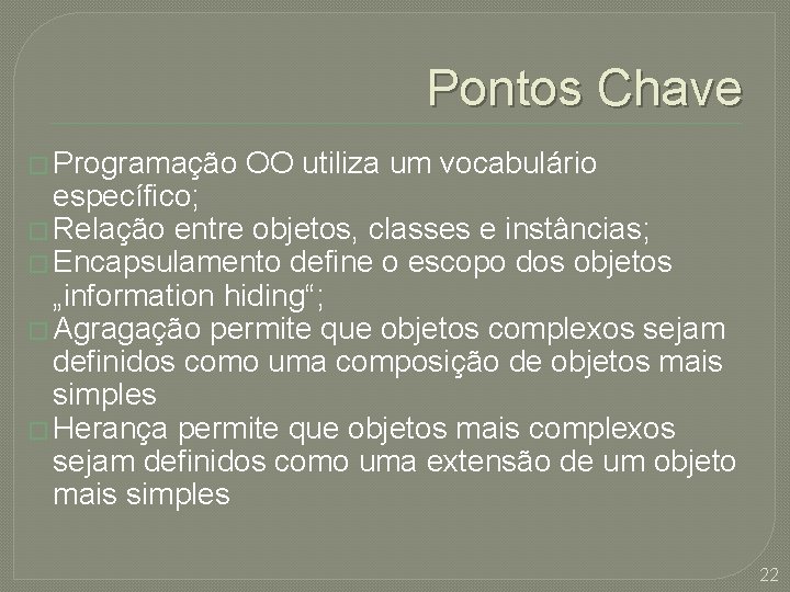 Pontos Chave � Programação OO utiliza um vocabulário específico; � Relação entre objetos, classes