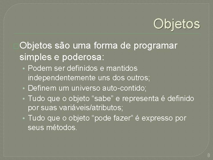 Objetos �Objetos são uma forma de programar simples e poderosa: • Podem ser definidos