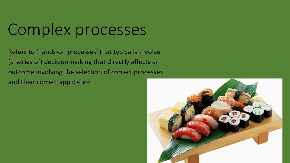 Complex processes Refers to ‘hands-on processes’ that typically involve (a series of) decision-making that