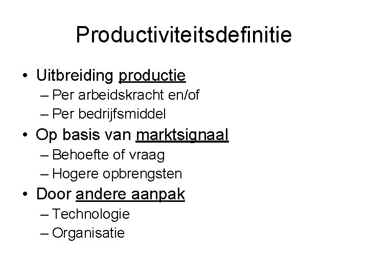 Productiviteitsdefinitie • Uitbreiding productie – Per arbeidskracht en/of – Per bedrijfsmiddel • Op basis