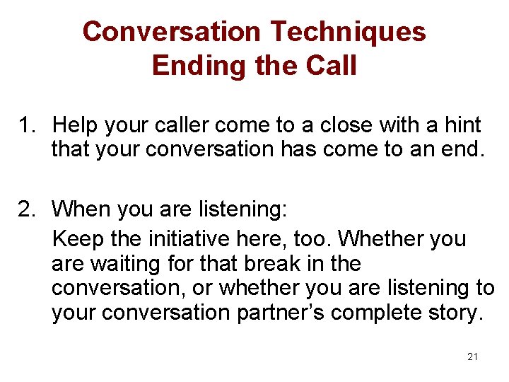 Conversation Techniques Ending the Call 1. Help your caller come to a close with