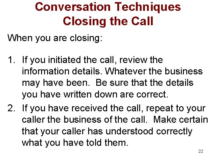 Conversation Techniques Closing the Call When you are closing: 1. If you initiated the