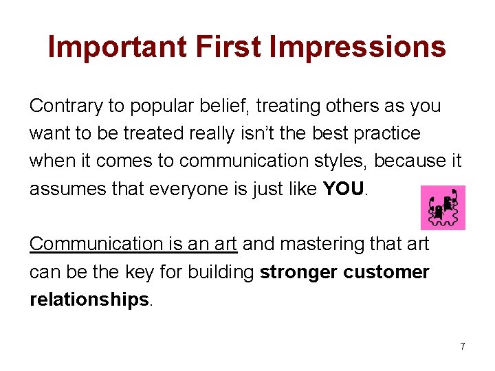 Important First Impressions Contrary to popular belief, treating others as you want to be