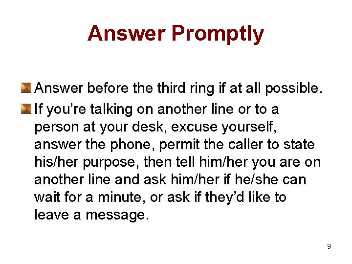 Answer Promptly Answer before third ring if at all possible. If you’re talking on