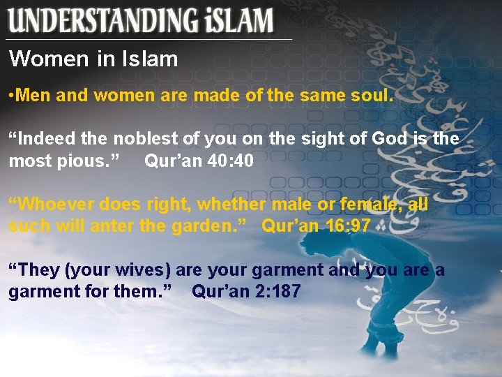 Women in Islam • Men and women are made of the same soul. “Indeed