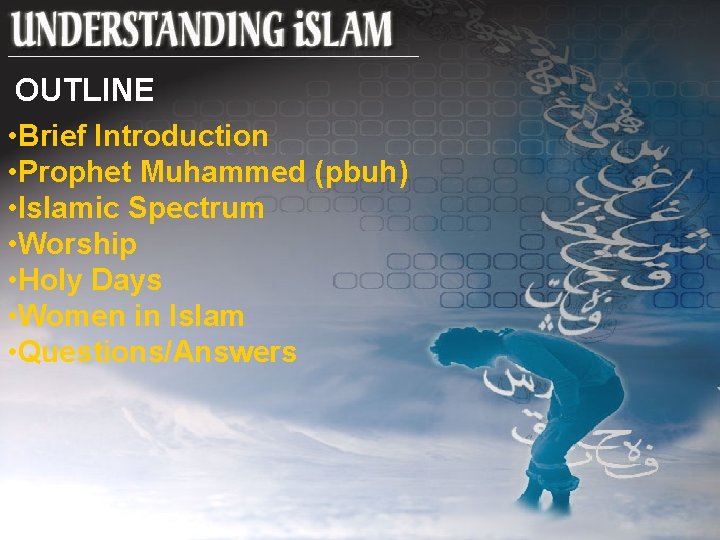 OUTLINE • Brief Introduction • Prophet Muhammed (pbuh) • Islamic Spectrum • Worship •