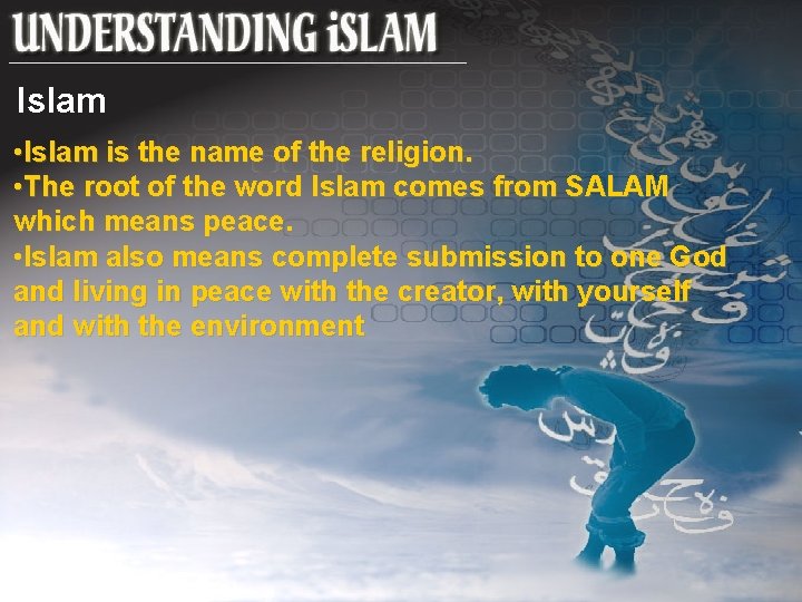 Islam • Islam is the name of the religion. • The root of the