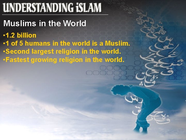 Muslims in the World • 1. 2 billion • 1 of 5 humans in