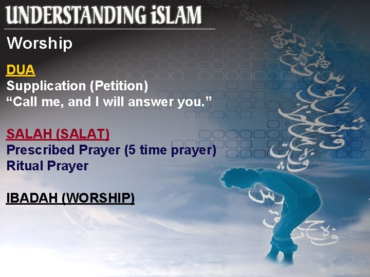 Worship DUA Supplication (Petition) “Call me, and I will answer you. ” SALAH (SALAT)