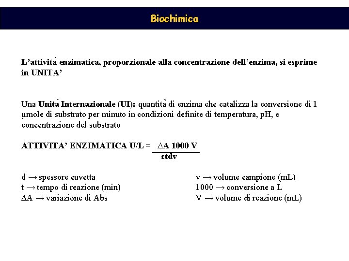 Biochimica L’attivita enzimatica, proporzionale alla concentrazione dell’enzima, si esprime in UNITA’ Una Unita Internazionale