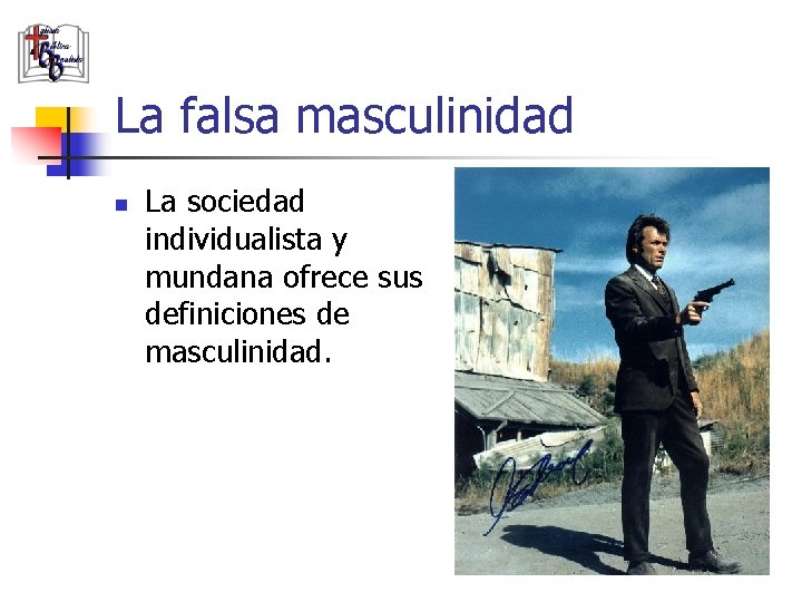 La falsa masculinidad n La sociedad individualista y mundana ofrece sus definiciones de masculinidad.