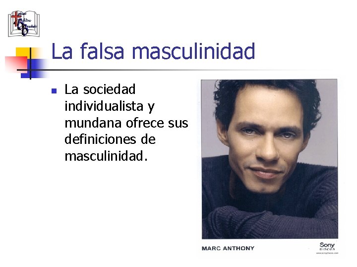 La falsa masculinidad n La sociedad individualista y mundana ofrece sus definiciones de masculinidad.