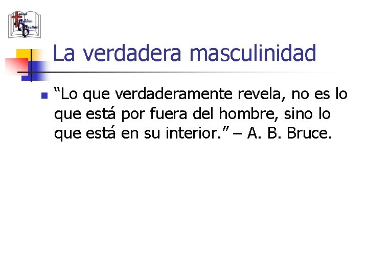 La verdadera masculinidad n “Lo que verdaderamente revela, no es lo que está por