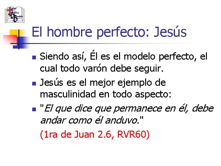 El hombre perfecto: Jesús n n n Siendo así, Él es el modelo perfecto,
