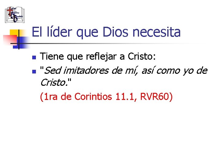 El líder que Dios necesita n n Tiene que reflejar a Cristo: "Sed imitadores