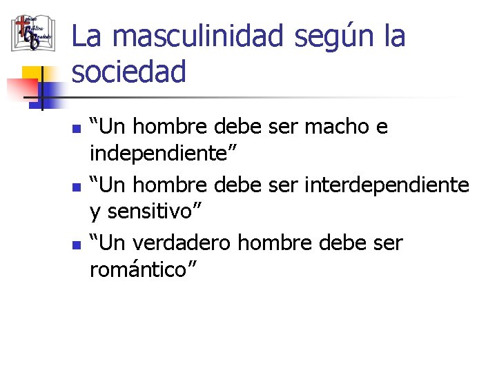 La masculinidad según la sociedad n n n “Un hombre debe ser macho e