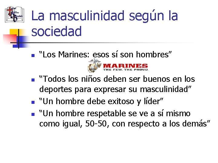 La masculinidad según la sociedad n n “Los Marines: esos sí son hombres” “Todos