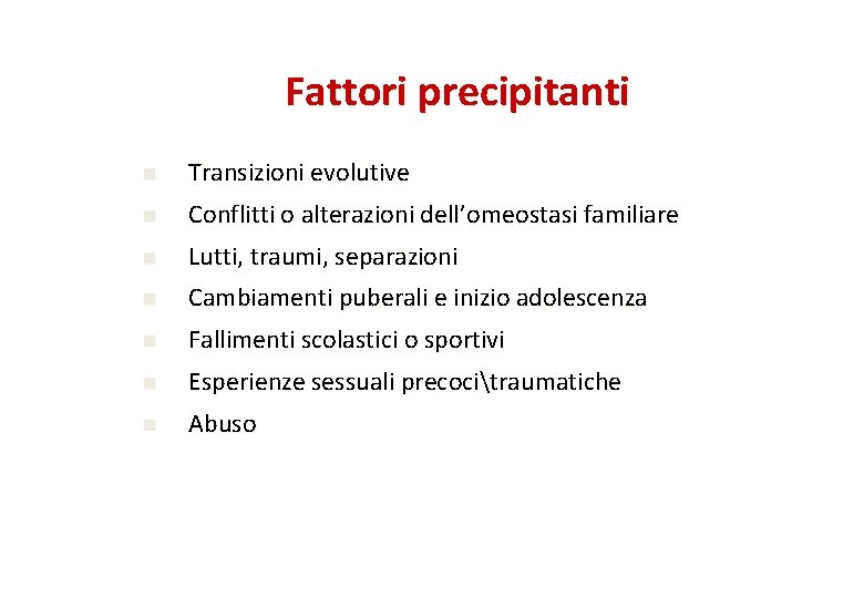 Fattori precipitanti n Transizioni evolutive n Conflitti o alterazioni dell’omeostasi familiare n Lutti, traumi,