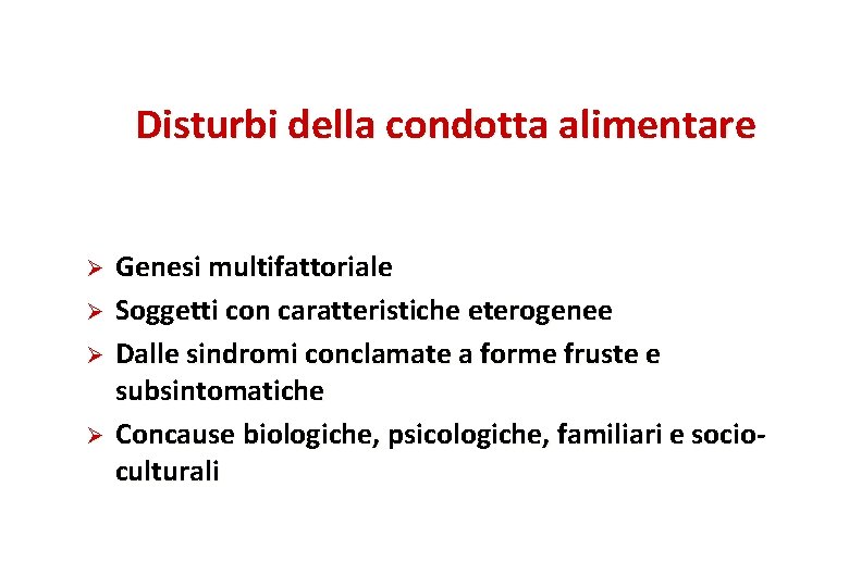 Disturbi della condotta alimentare Ø Ø Genesi multifattoriale Soggetti con caratteristiche eterogenee Dalle sindromi