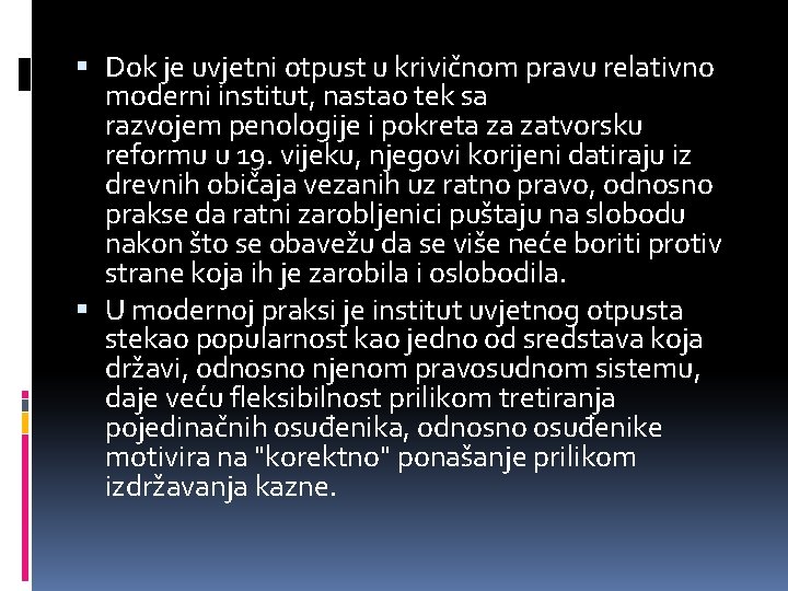  Dok je uvjetni otpust u krivičnom pravu relativno moderni institut, nastao tek sa