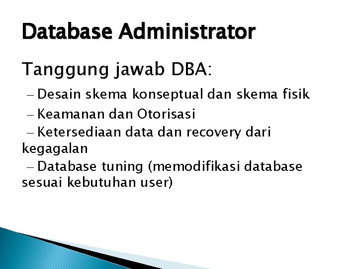 Database Administrator Tanggung jawab DBA: – Desain skema konseptual dan skema fisik – Keamanan