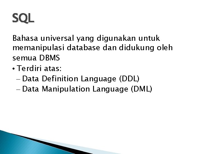 SQL Bahasa universal yang digunakan untuk memanipulasi database dan didukung oleh semua DBMS •