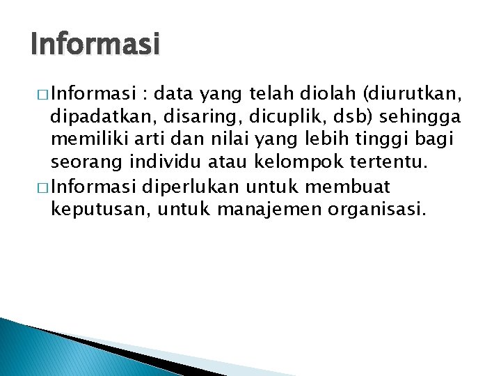 Informasi � Informasi : data yang telah diolah (diurutkan, dipadatkan, disaring, dicuplik, dsb) sehingga