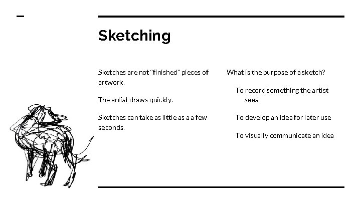 Sketching Sketches are not “finished” pieces of artwork. The artist draws quickly. Sketches can