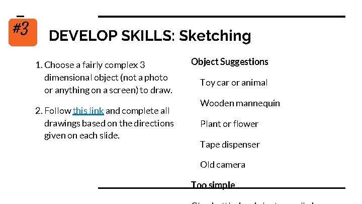 #3 DEVELOP SKILLS: Sketching 1. Choose a fairly complex 3 dimensional object (not a