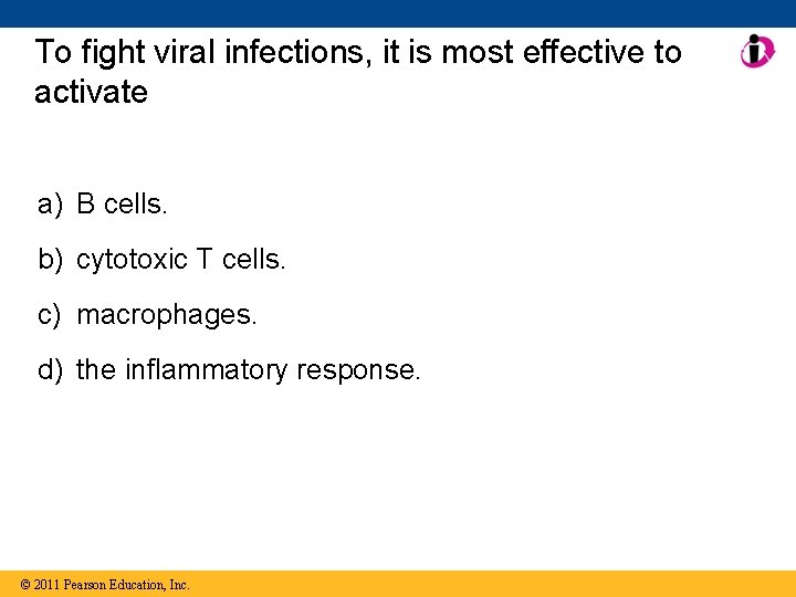 To fight viral infections, it is most effective to activate a) B cells. b)
