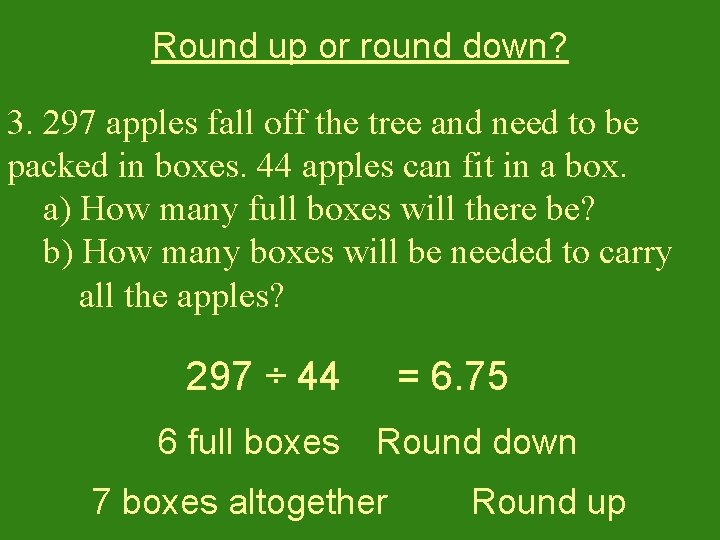 Round up or round down? 3. 297 apples fall off the tree and need