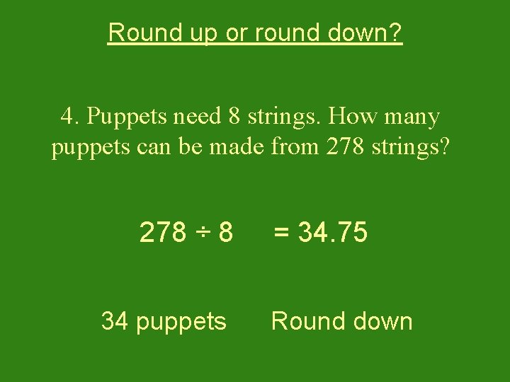 Round up or round down? 4. Puppets need 8 strings. How many puppets can