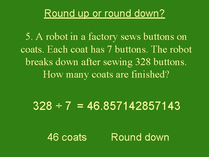 Round up or round down? 5. A robot in a factory sews buttons on